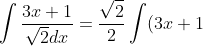 \int \dfrac{3x+1}{\sqrt{2} dx} = \dfrac{\sqrt2}{2}\int (3x+1) dx